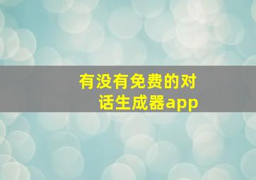 有没有免费的对话生成器app