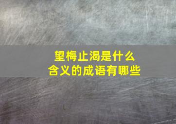 望梅止渴是什么含义的成语有哪些