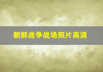 朝鲜战争战场照片高清