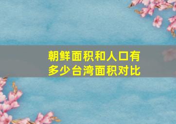 朝鲜面积和人口有多少台湾面积对比