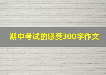 期中考试的感受300字作文