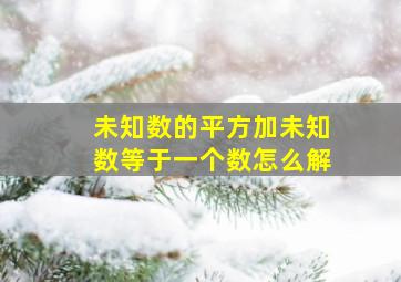 未知数的平方加未知数等于一个数怎么解