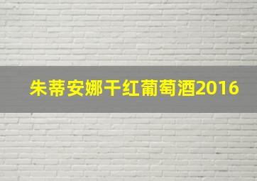 朱蒂安娜干红葡萄酒2016