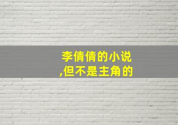 李倩倩的小说,但不是主角的