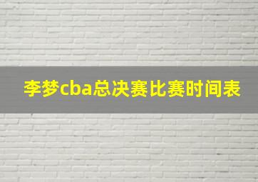 李梦cba总决赛比赛时间表