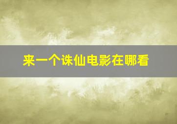 来一个诛仙电影在哪看