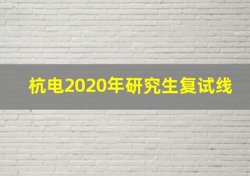 杭电2020年研究生复试线