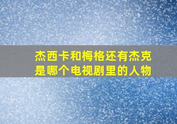 杰西卡和梅格还有杰克是哪个电视剧里的人物