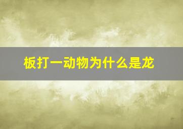 板打一动物为什么是龙