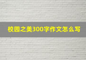 校园之美300字作文怎么写