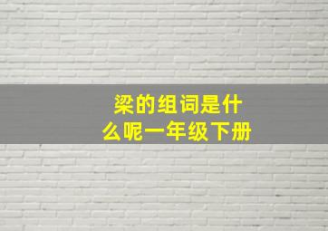 梁的组词是什么呢一年级下册