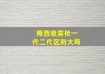 梅西喷雾枪一代二代区别大吗