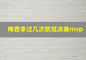 梅西拿过几次欧冠决赛mvp