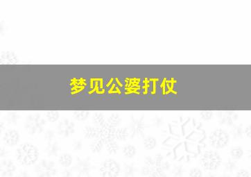 梦见公婆打仗