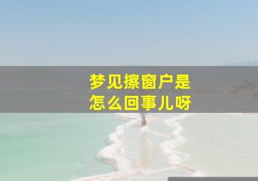 梦见擦窗户是怎么回事儿呀