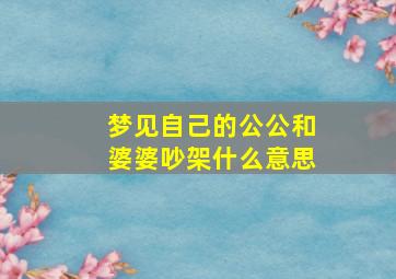 梦见自己的公公和婆婆吵架什么意思