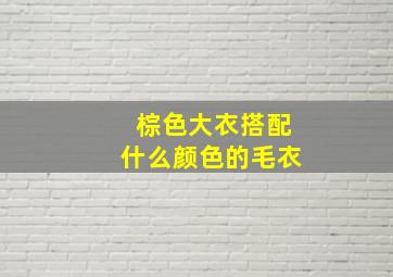 棕色大衣搭配什么颜色的毛衣