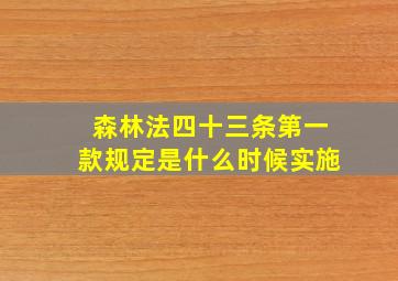 森林法四十三条第一款规定是什么时候实施