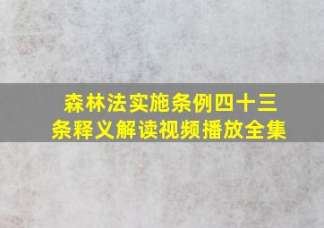 森林法实施条例四十三条释义解读视频播放全集