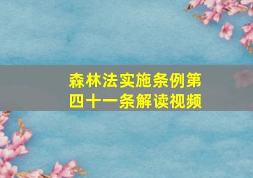 森林法实施条例第四十一条解读视频