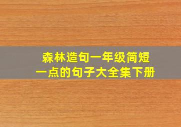 森林造句一年级简短一点的句子大全集下册