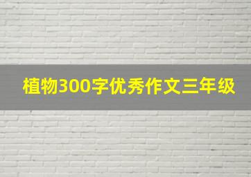 植物300字优秀作文三年级