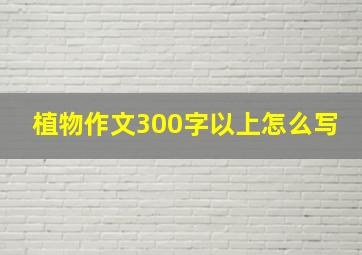 植物作文300字以上怎么写