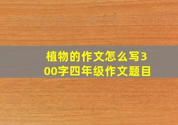 植物的作文怎么写300字四年级作文题目