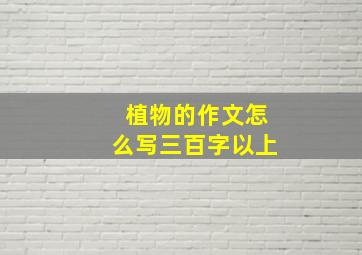 植物的作文怎么写三百字以上