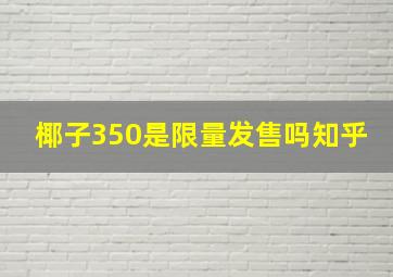 椰子350是限量发售吗知乎