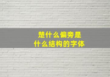 楚什么偏旁是什么结构的字体