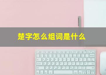 楚字怎么组词是什么