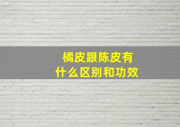 橘皮跟陈皮有什么区别和功效