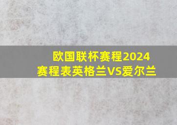 欧国联杯赛程2024赛程表英格兰VS爱尔兰