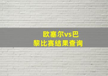 欧塞尔vs巴黎比赛结果查询