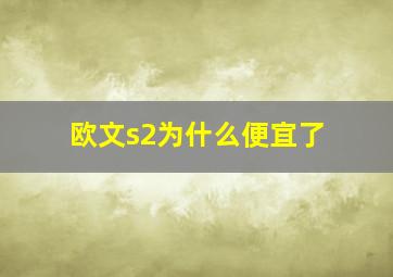 欧文s2为什么便宜了