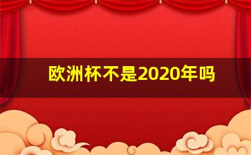 欧洲杯不是2020年吗