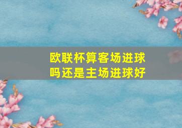 欧联杯算客场进球吗还是主场进球好