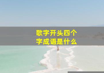 歌字开头四个字成语是什么