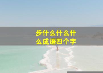 步什么什么什么成语四个字