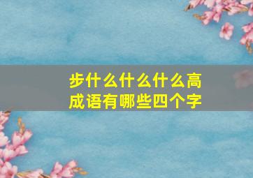 步什么什么什么高成语有哪些四个字