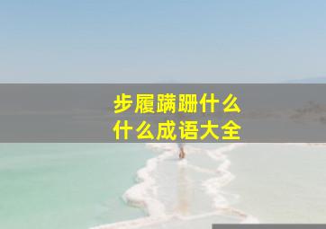 步履蹒跚什么什么成语大全