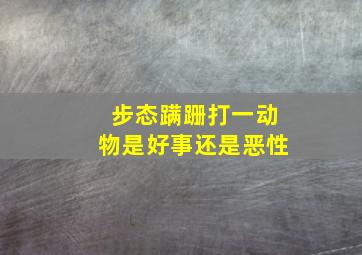 步态蹒跚打一动物是好事还是恶性