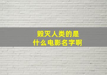 毁灭人类的是什么电影名字啊