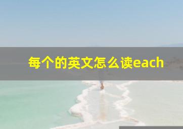 每个的英文怎么读each