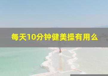 每天10分钟健美操有用么