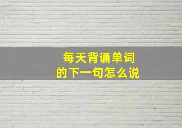 每天背诵单词的下一句怎么说