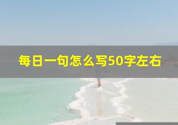 每日一句怎么写50字左右