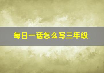 每日一话怎么写三年级