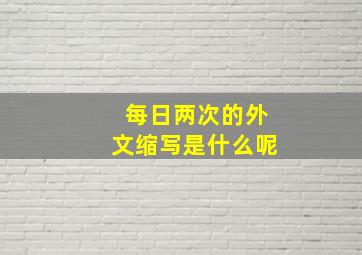 每日两次的外文缩写是什么呢